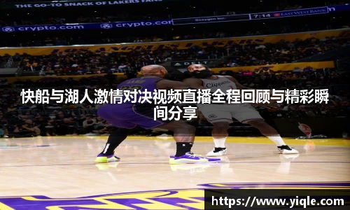 快船与湖人激情对决视频直播全程回顾与精彩瞬间分享