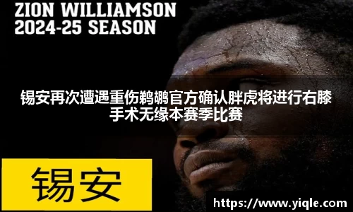 锡安再次遭遇重伤鹈鹕官方确认胖虎将进行右膝手术无缘本赛季比赛
