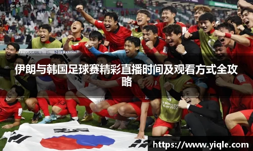 伊朗与韩国足球赛精彩直播时间及观看方式全攻略