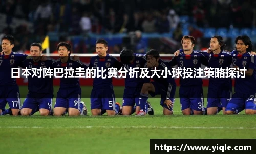 日本对阵巴拉圭的比赛分析及大小球投注策略探讨
