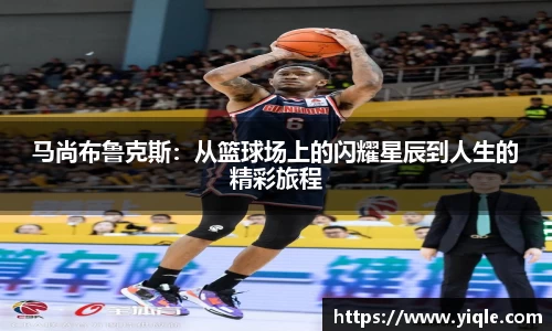 马尚布鲁克斯：从篮球场上的闪耀星辰到人生的精彩旅程