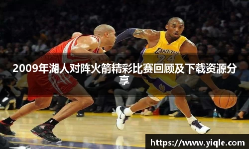 2009年湖人对阵火箭精彩比赛回顾及下载资源分享