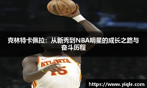 克林特卡佩拉：从新秀到NBA明星的成长之路与奋斗历程