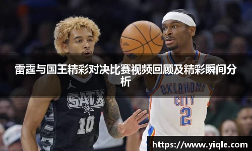 雷霆与国王精彩对决比赛视频回顾及精彩瞬间分析